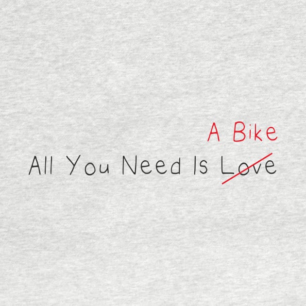 All You Need Is A Bike (Love) , For Cycling Lovers A Simple Funny Quote by MerchSpot